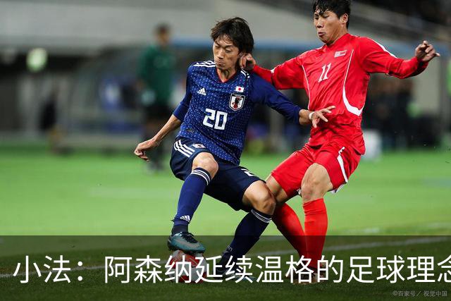 小法：阿森纳延续温格的足球理念；切尔西正塑造鲜明风格